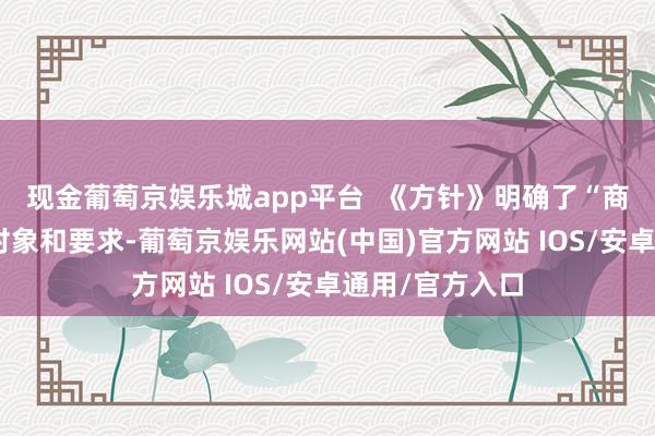 现金葡萄京娱乐城app平台  《方针》明确了“商转公”的贷款对象和要求-葡萄京娱乐网站(中国)官方网站 IOS/安卓通用/官方入口